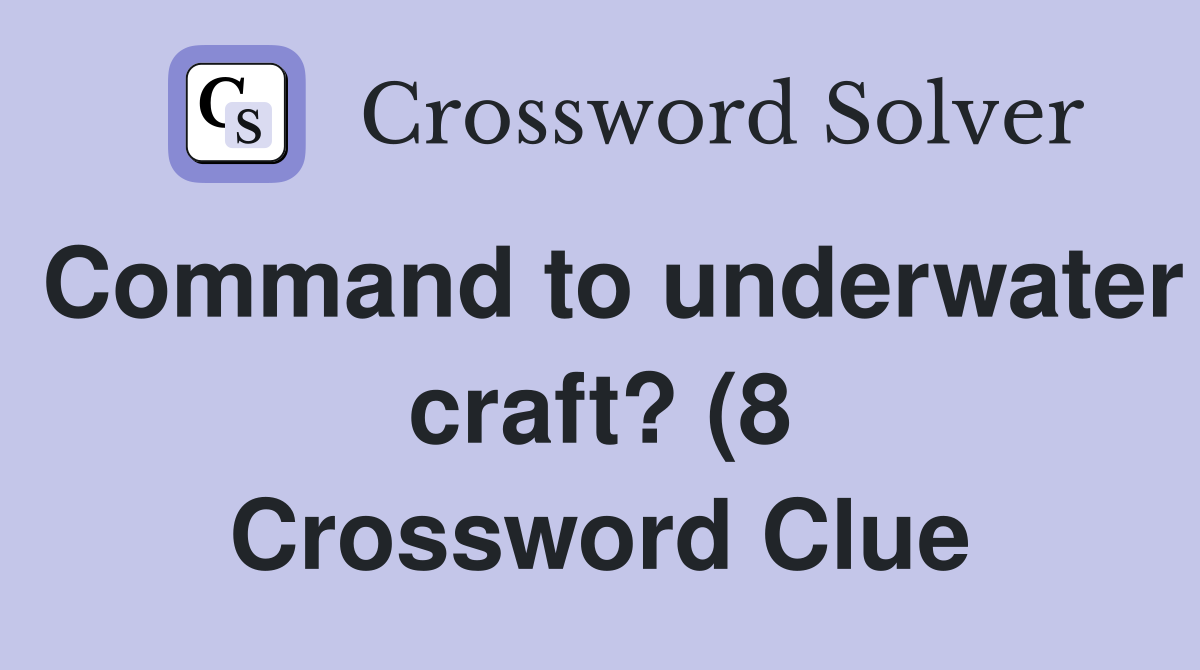 Command to underwater craft? (8) Crossword Clue Answers Crossword Command to underwater craft? (8) Crossword Clue Answers Crossword