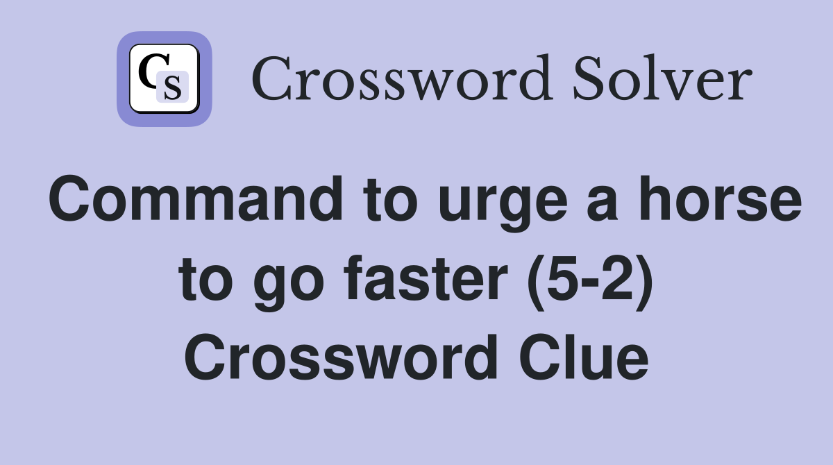 Command to urge a horse to go faster (5-2) Crossword Clue