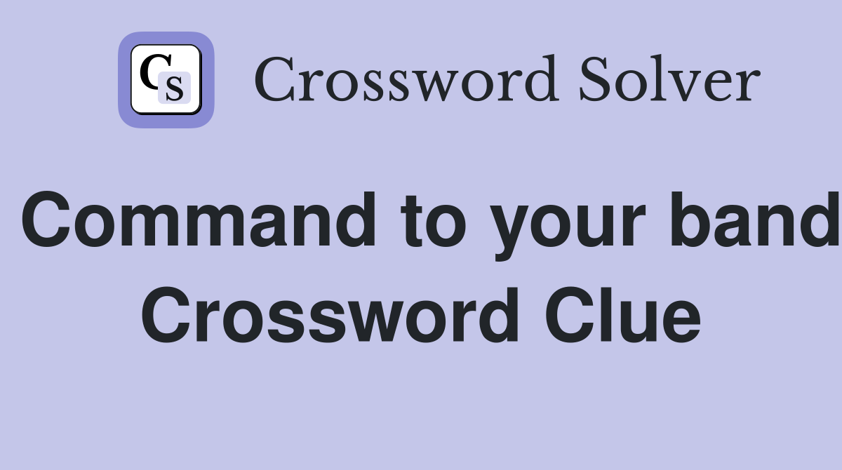 Command to your band Crossword Clue
