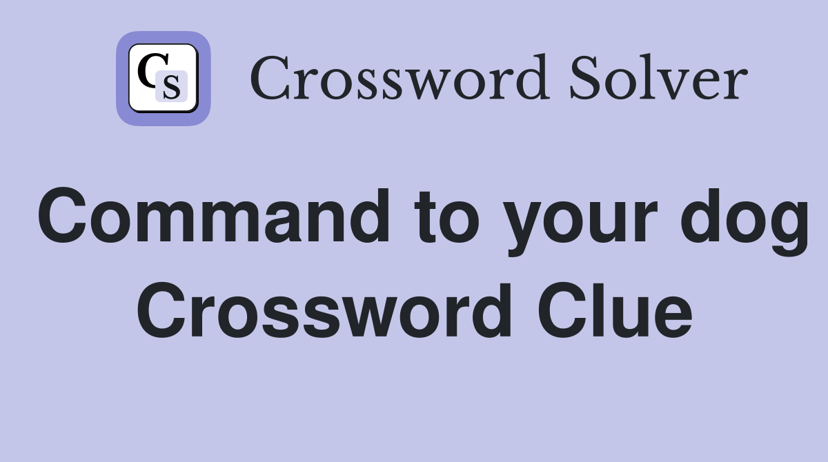 Command to your dog Crossword Clue
