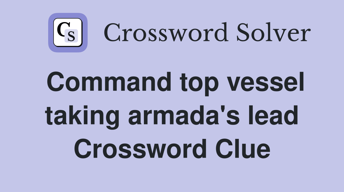 Command top vessel taking armada's lead Crossword Clue