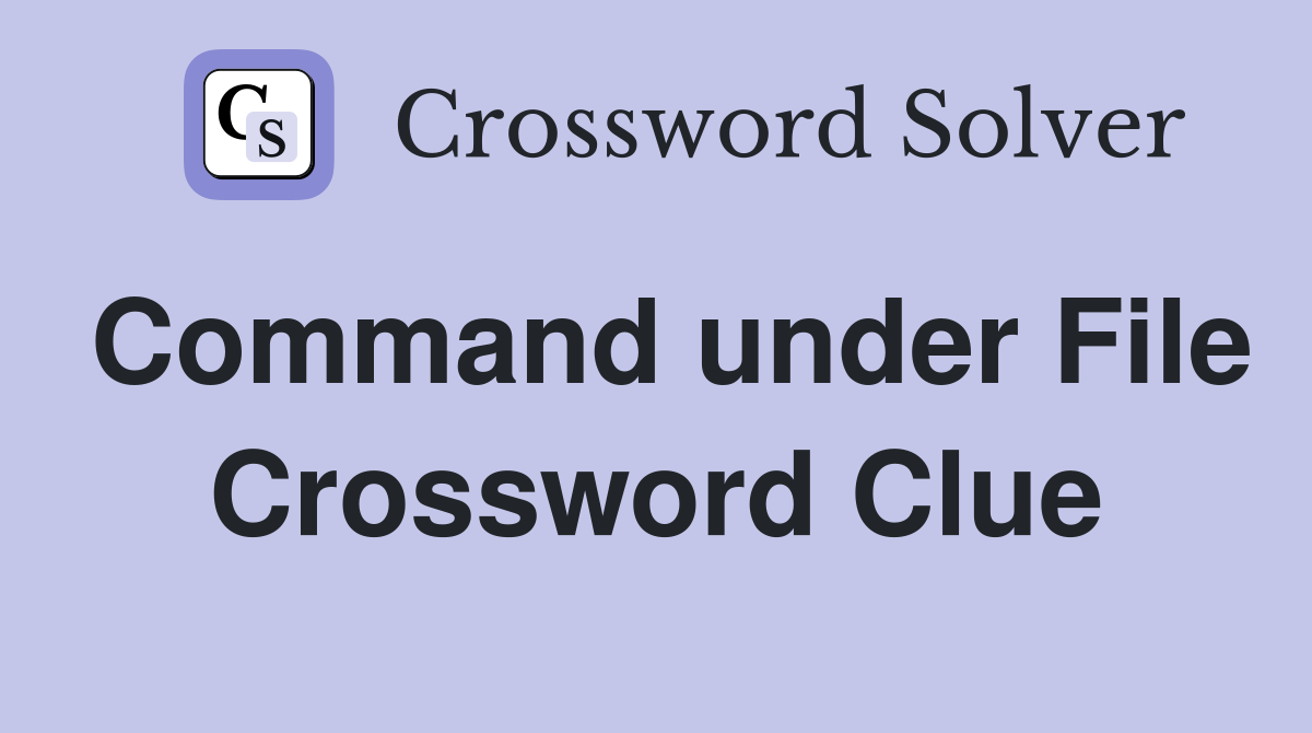 Command under File Crossword Clue