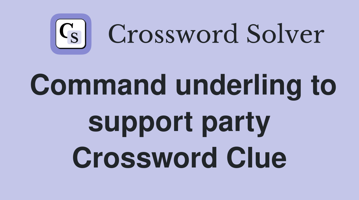 Command underling to support party Crossword Clue