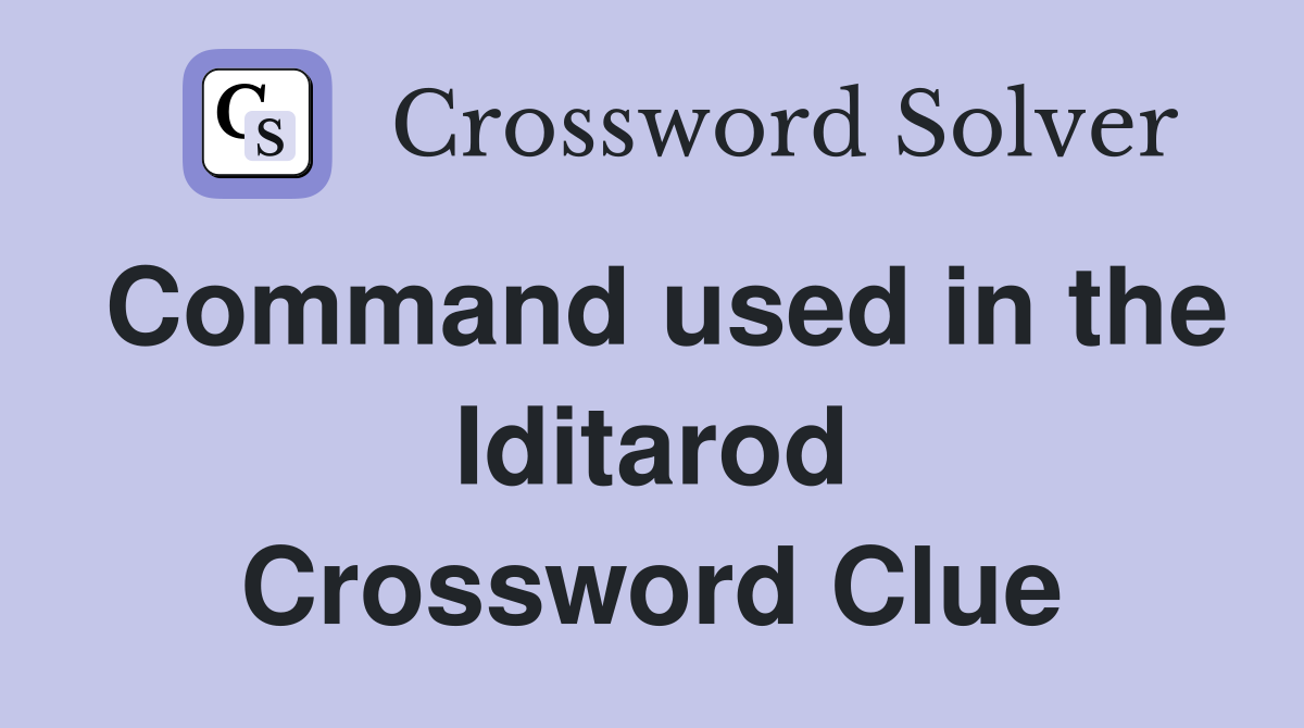 Command used in the Iditarod Crossword Clue