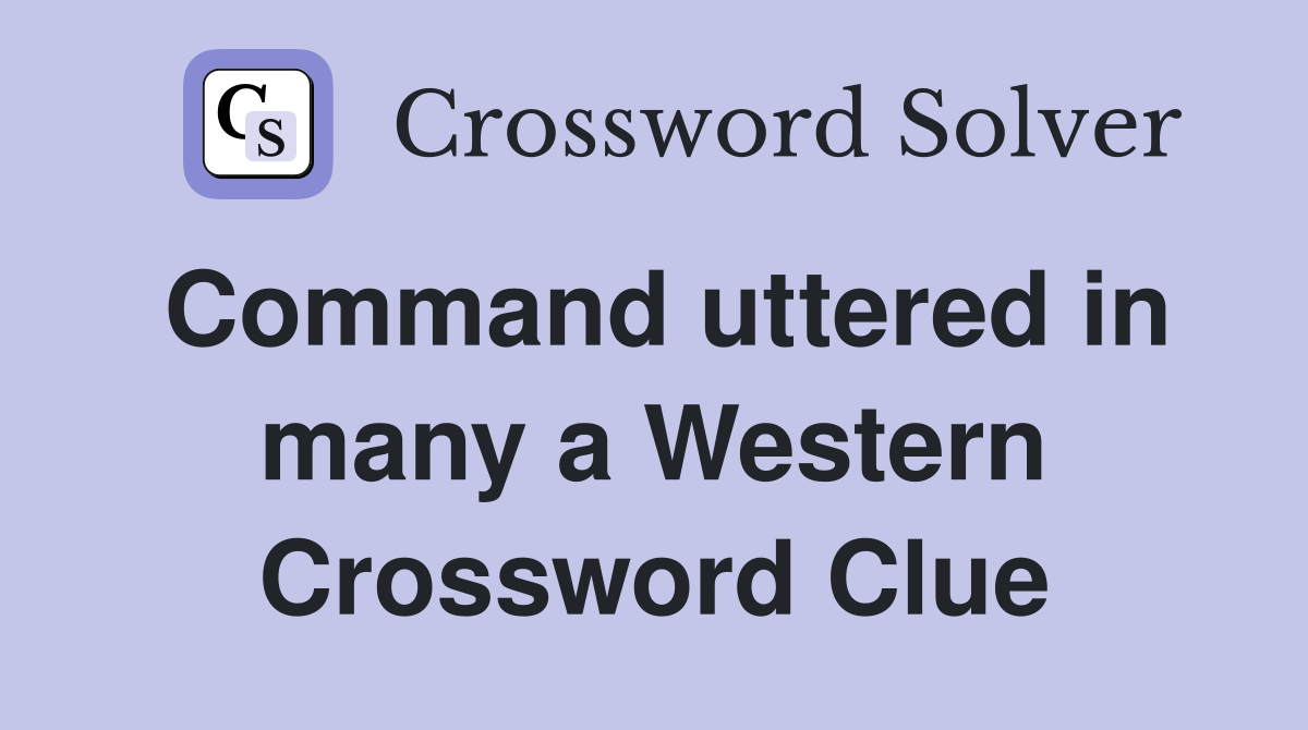 Command uttered in many a Western Crossword Clue