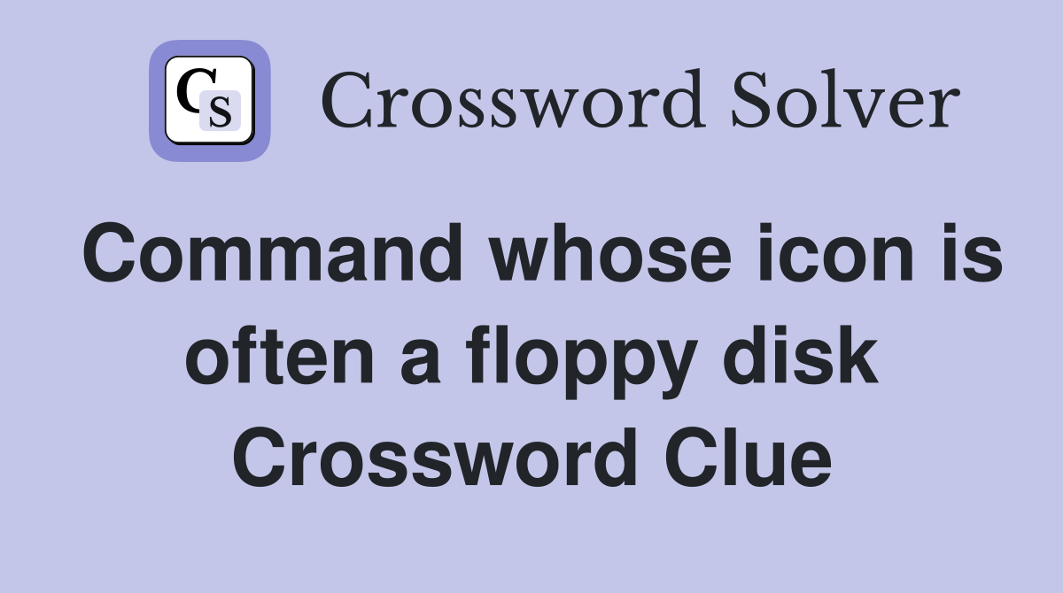 Command whose icon is often a floppy disk Crossword Clue