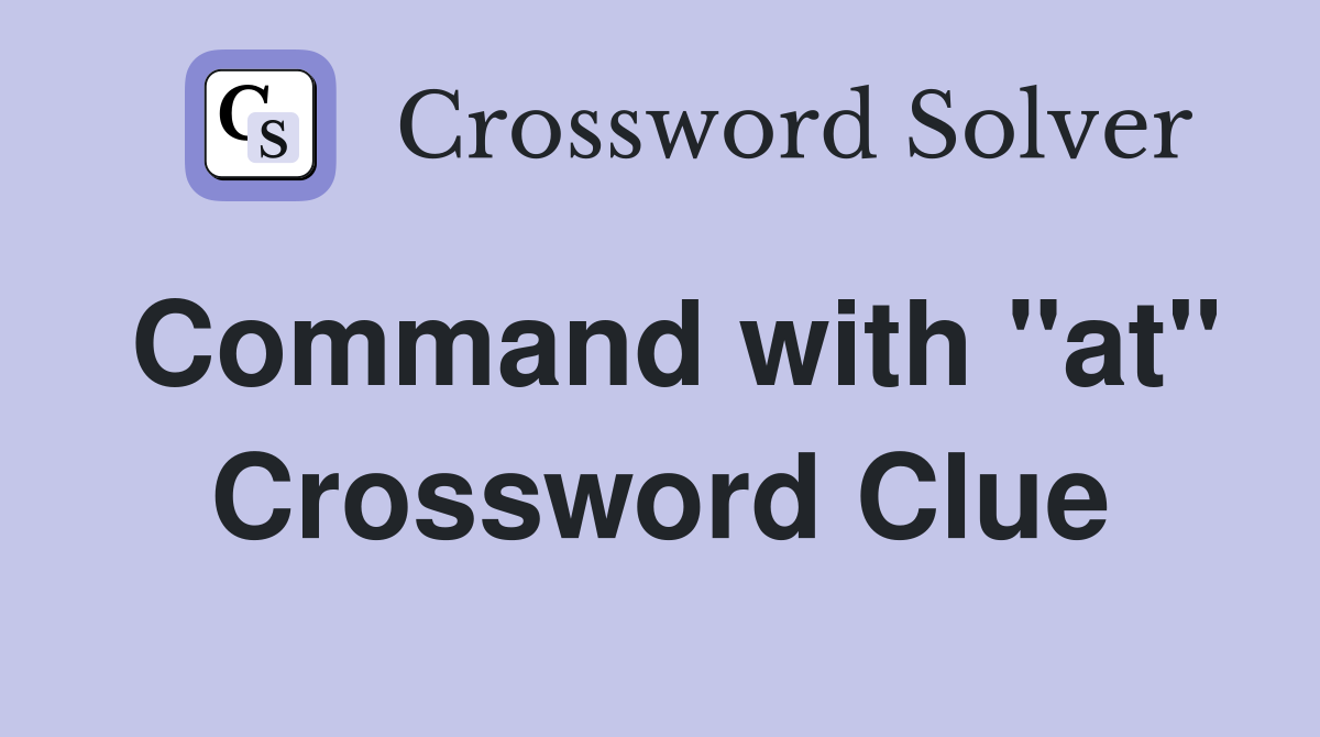 Command with "at" Crossword Clue