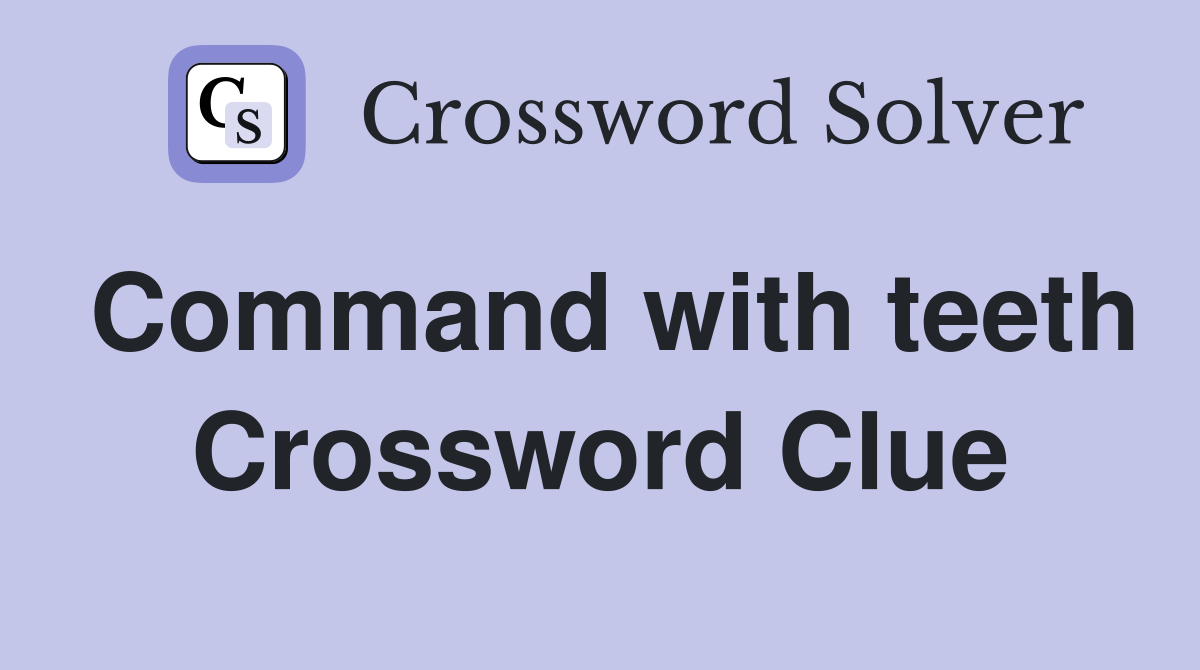 Command with teeth Crossword Clue