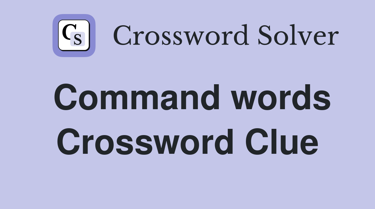 Command words Crossword Clue