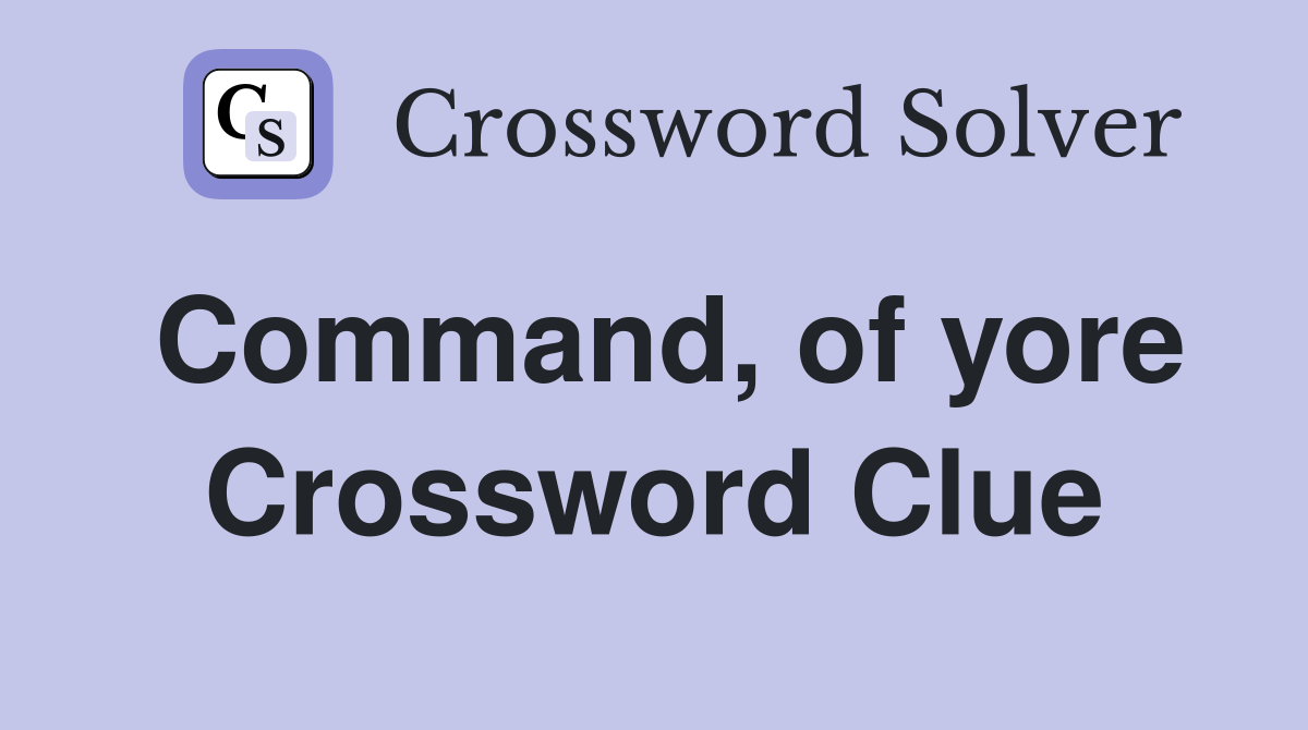 Command, of yore Crossword Clue