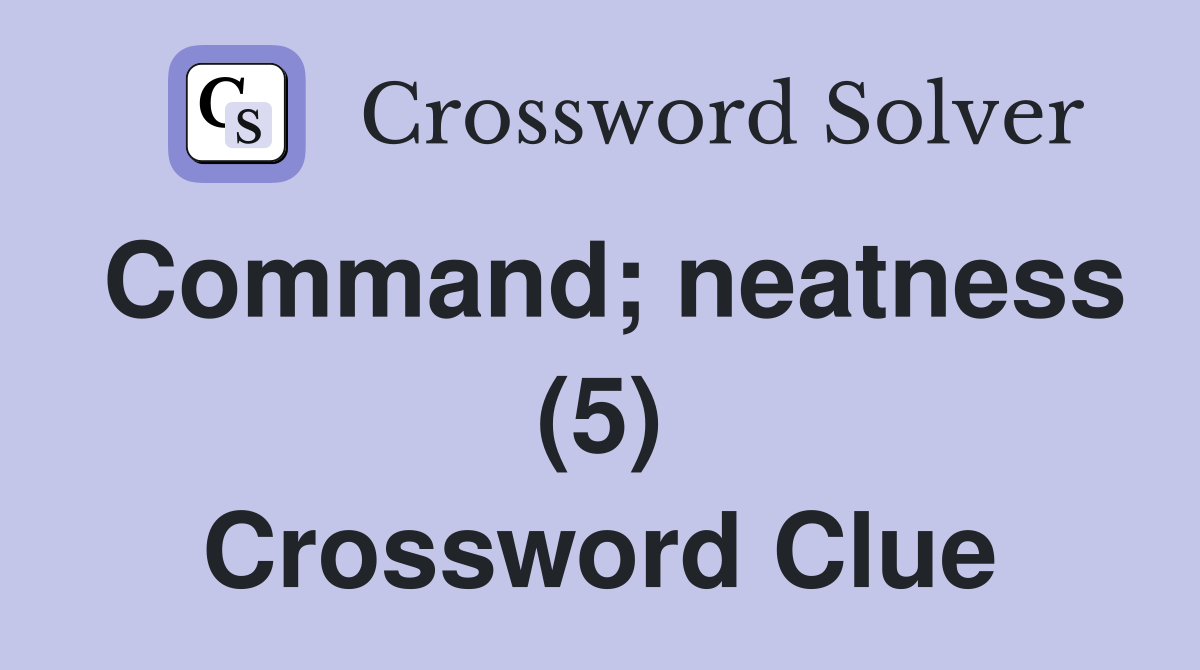 Command; neatness (5) Crossword Clue