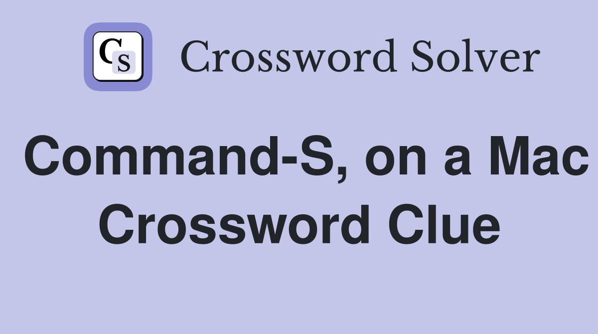 Command-S, on a Mac Crossword Clue