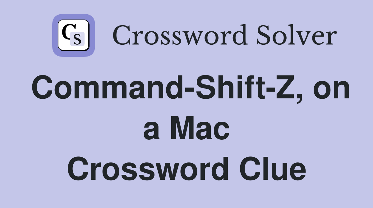 Command-Shift-Z, on a Mac Crossword Clue