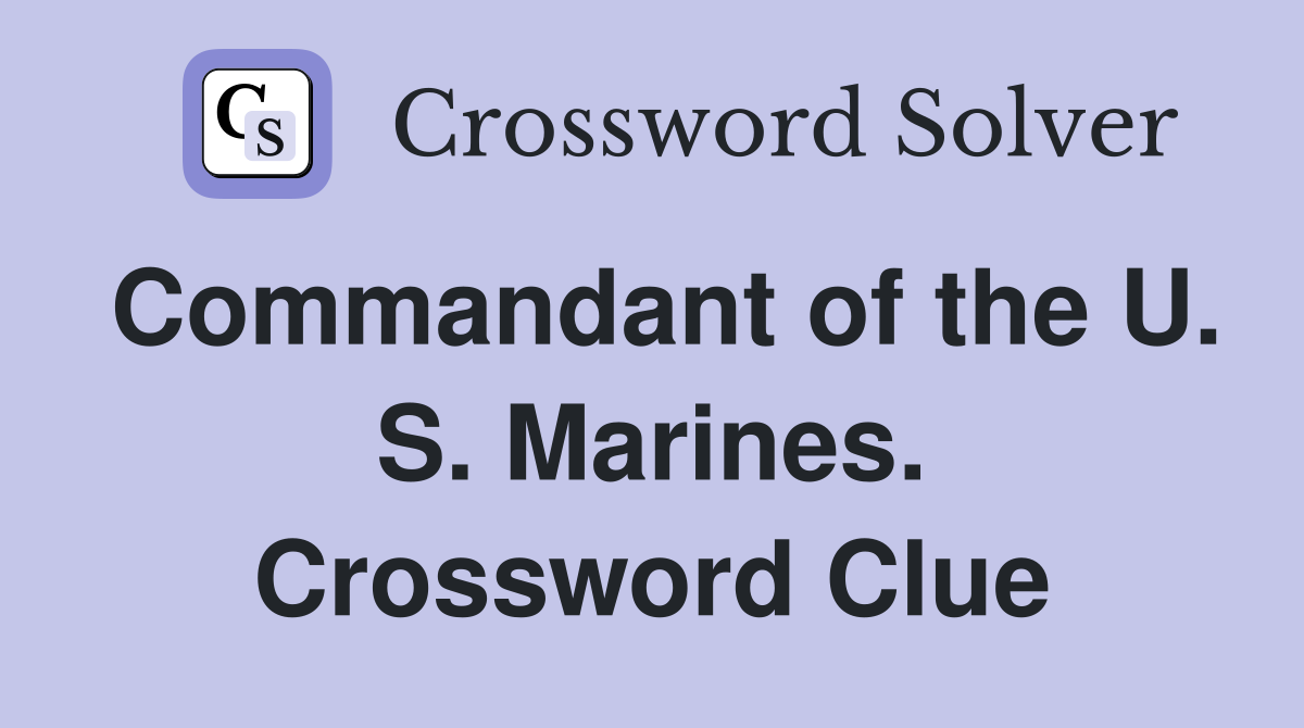 Commandant of the U. S. Marines. Crossword Clue