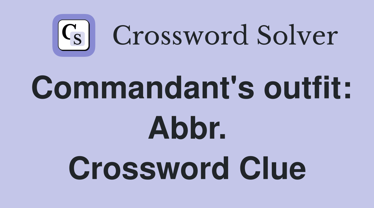 Commandant's outfit: Abbr. Crossword Clue