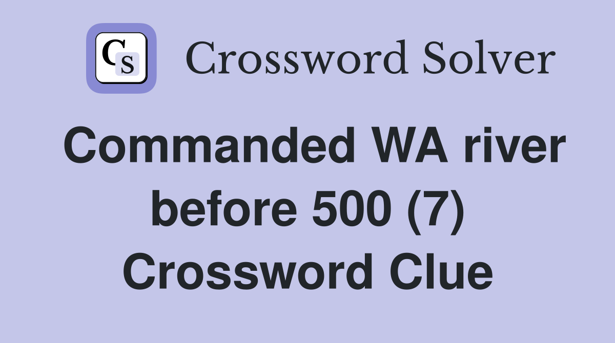 Commanded WA river before 500 (7) Crossword Clue