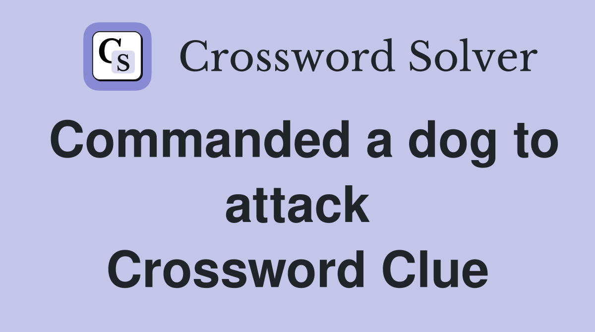 Commanded a dog to attack Crossword Clue