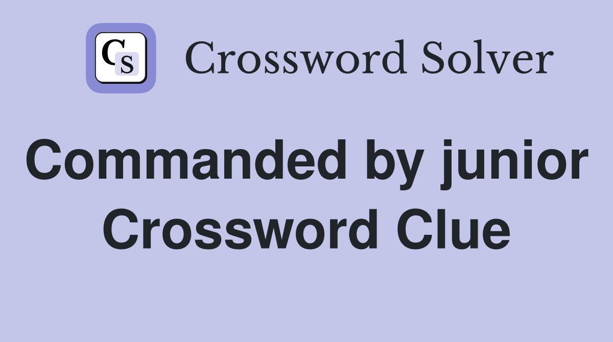 Commanded by junior  Crossword Clue