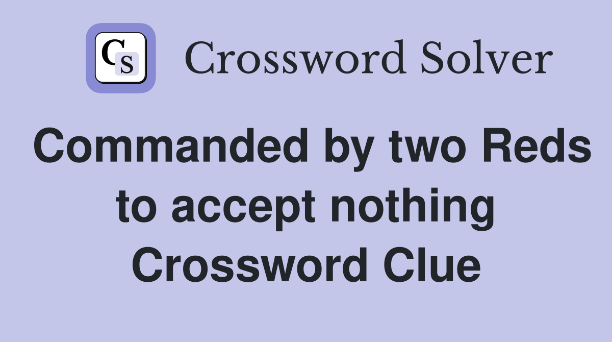 Commanded by two Reds to accept nothing Crossword Clue
