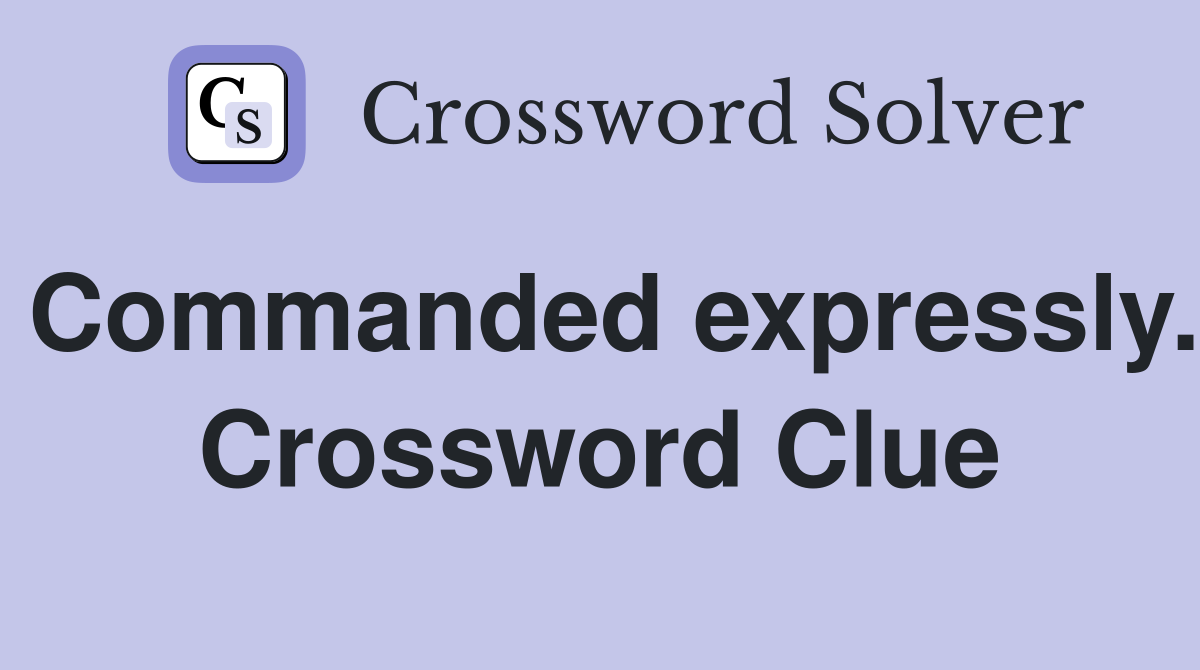 Commanded expressly. Crossword Clue