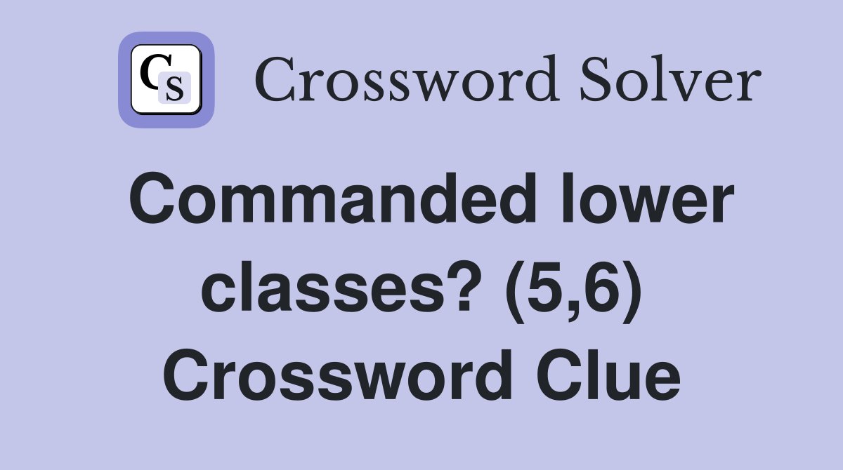 Commanded lower classes? (5,6) Crossword Clue