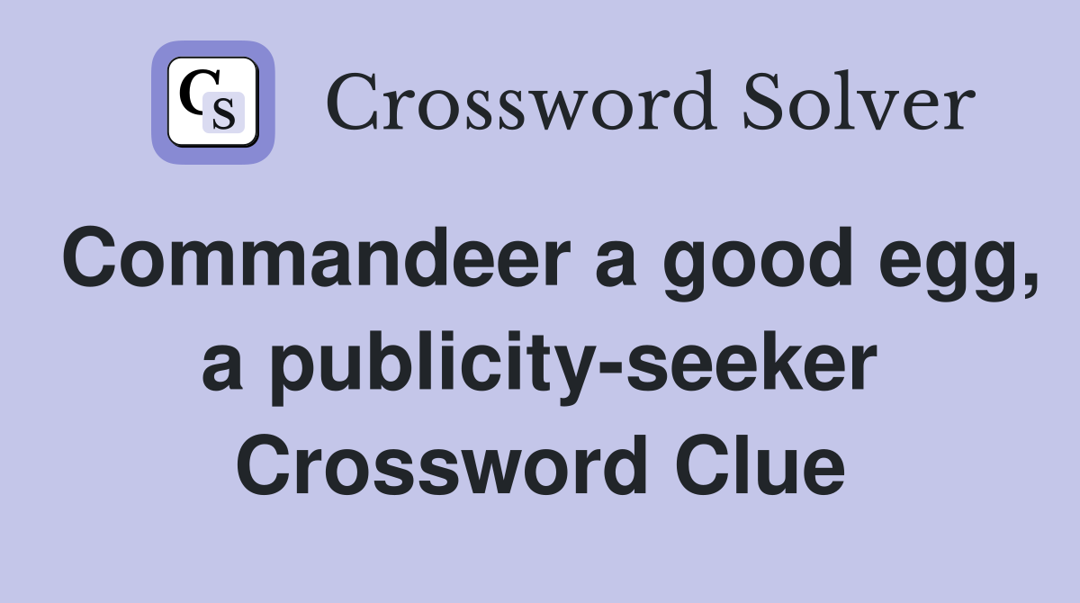 Commandeer a good egg, a publicity-seeker Crossword Clue