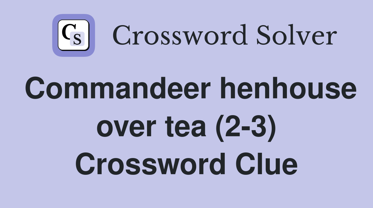 Commandeer henhouse over tea (2-3) Crossword Clue