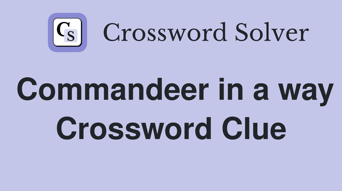 Commandeer in a way Crossword Clue