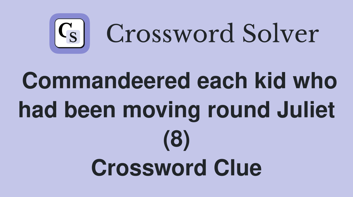 Commandeered each kid who had been moving round Juliet (8) Crossword Clue