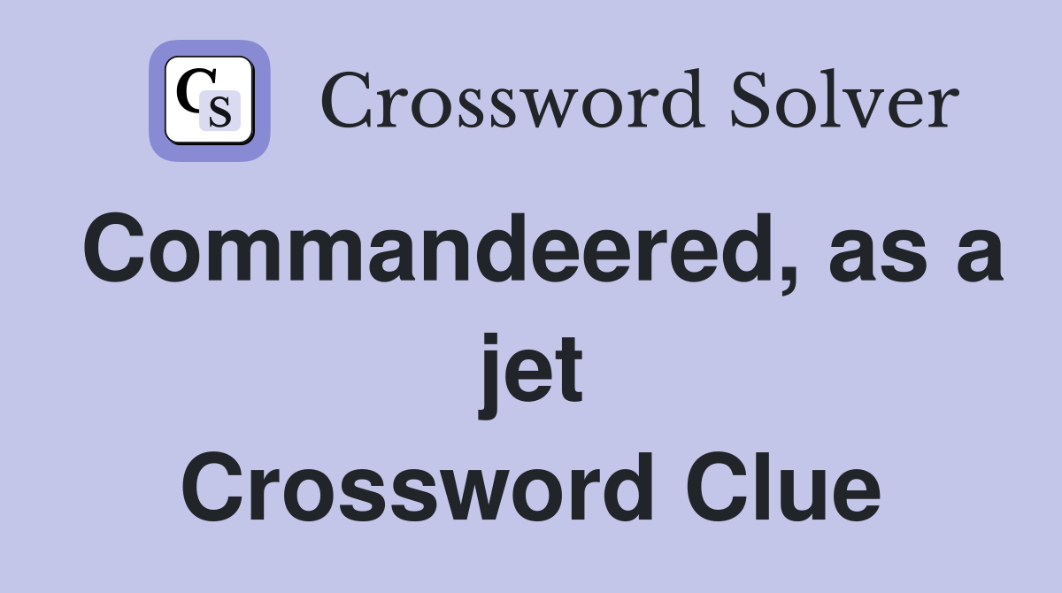 Commandeered, as a jet Crossword Clue