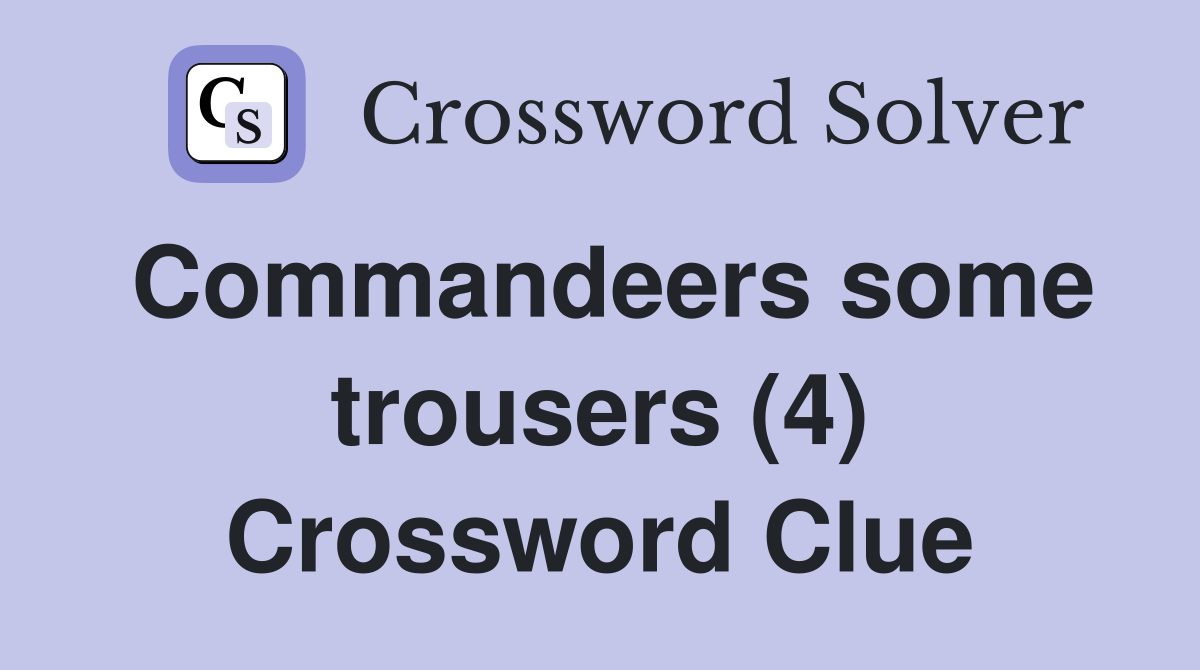 Commandeers some trousers (4) Crossword Clue