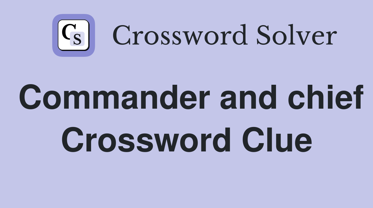 Commander and chief Crossword Clue