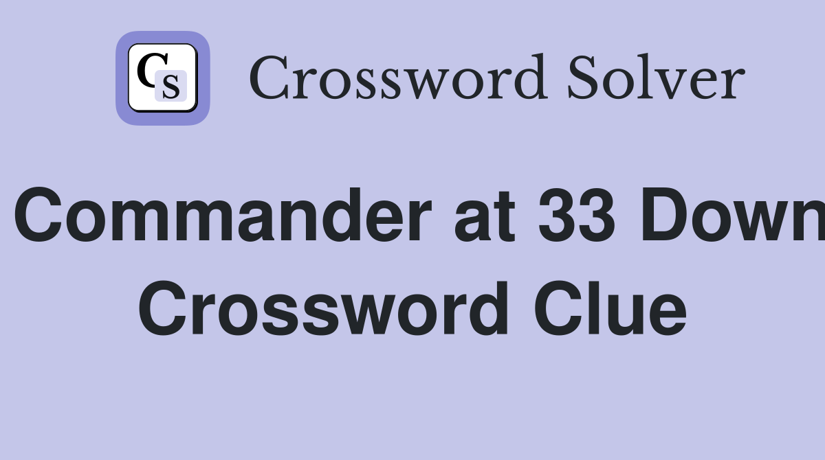 Commander at 33 Down Crossword Clue