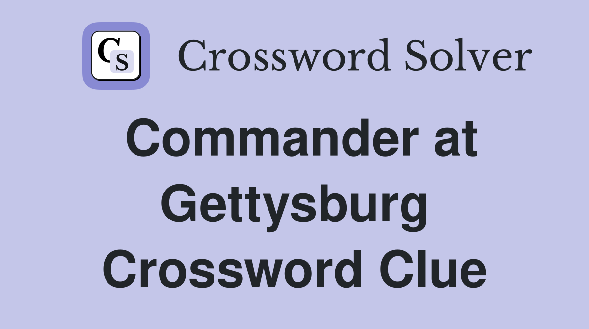Commander at Gettysburg Crossword Clue
