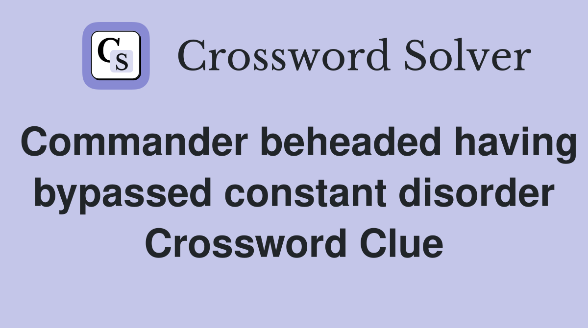 Commander beheaded having bypassed constant disorder Crossword Clue