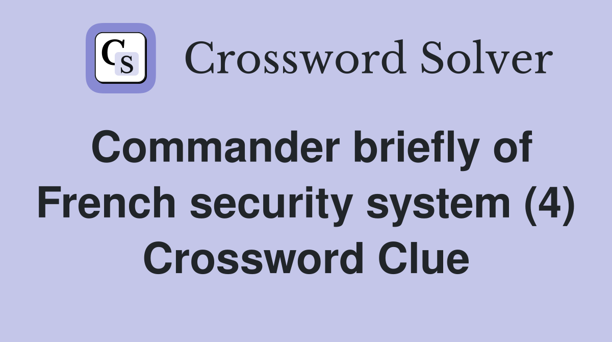 Commander briefly of French security system (4) Crossword Clue