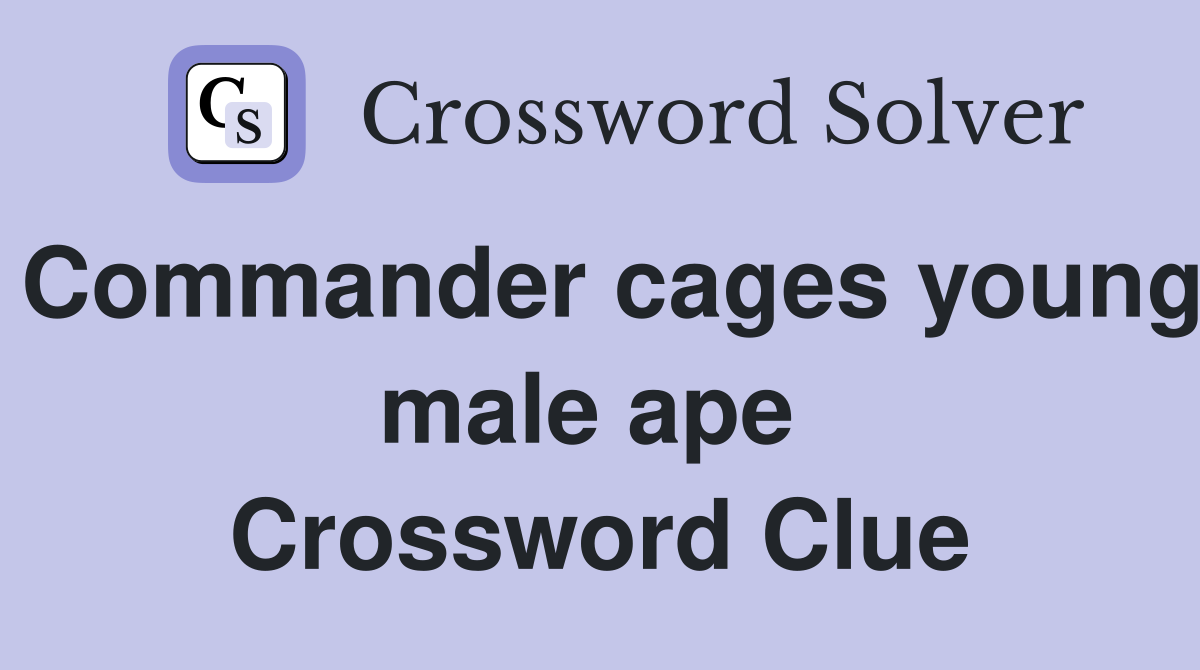 Commander cages young male ape  Crossword Clue