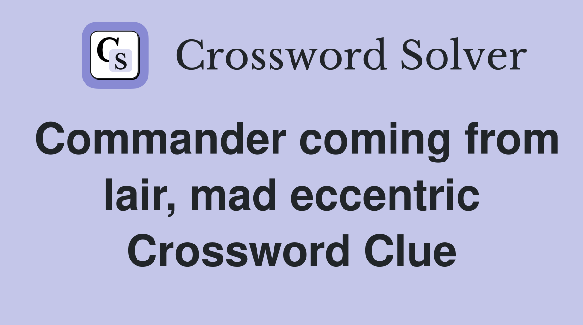 Commander coming from lair, mad eccentric Crossword Clue