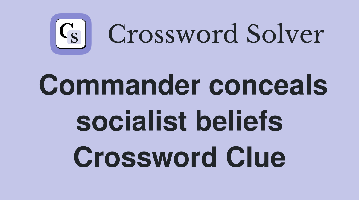 Commander conceals socialist beliefs Crossword Clue