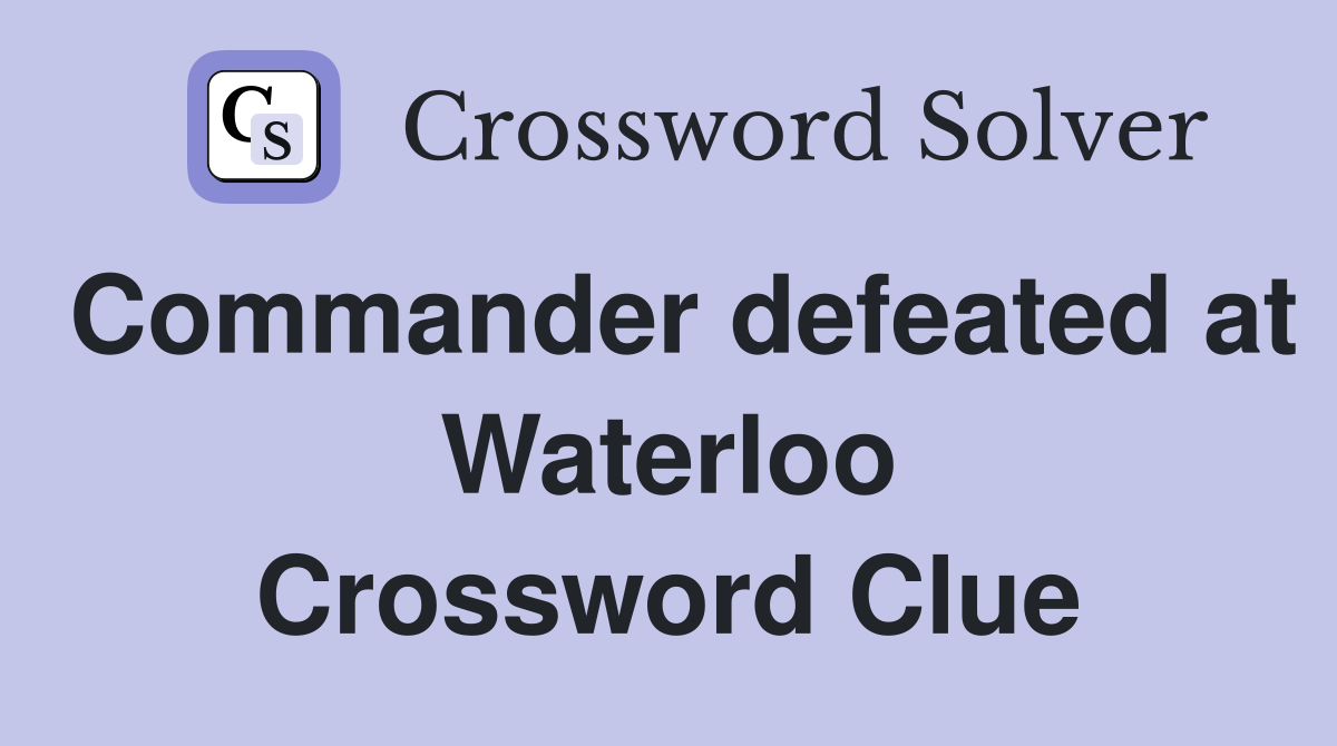 Commander defeated at Waterloo Crossword Clue