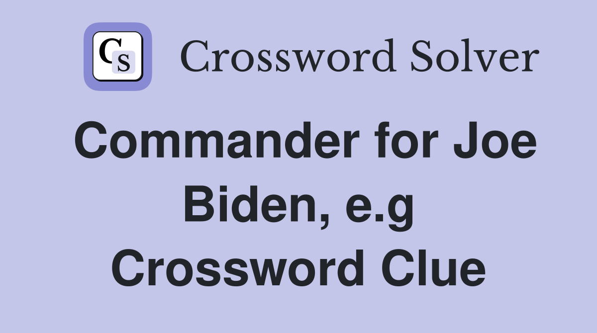 Commander for Joe Biden, e.g Crossword Clue