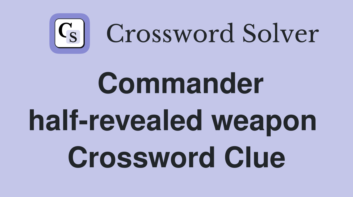 Commander half-revealed weapon  Crossword Clue