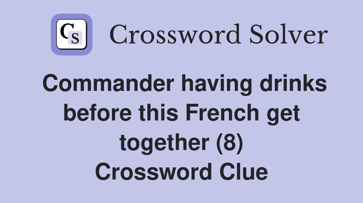 Commander having drinks before this French get together (8) Crossword Clue
