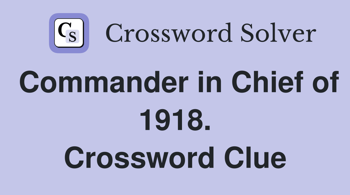 Commander in Chief of 1918. Crossword Clue