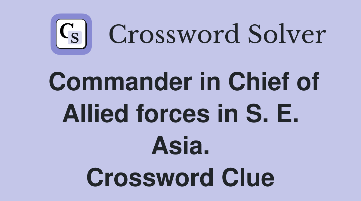 Commander in Chief of Allied forces in S. E. Asia. Crossword Clue