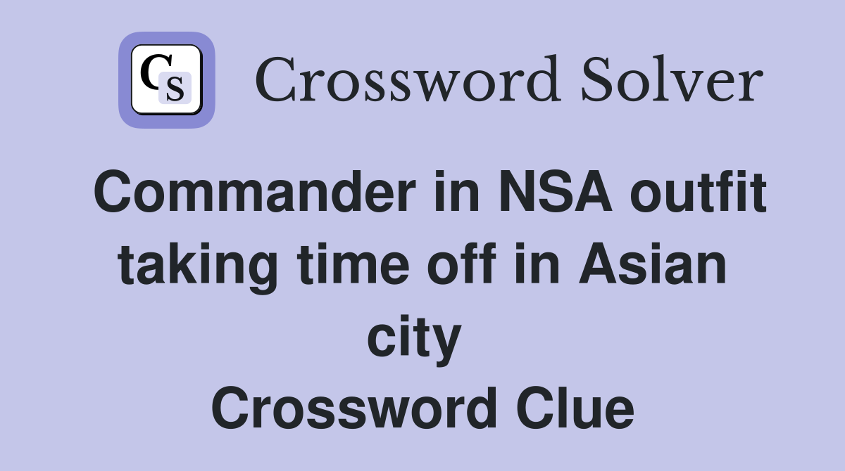 Commander in NSA outfit taking time off in Asian city  Crossword Clue