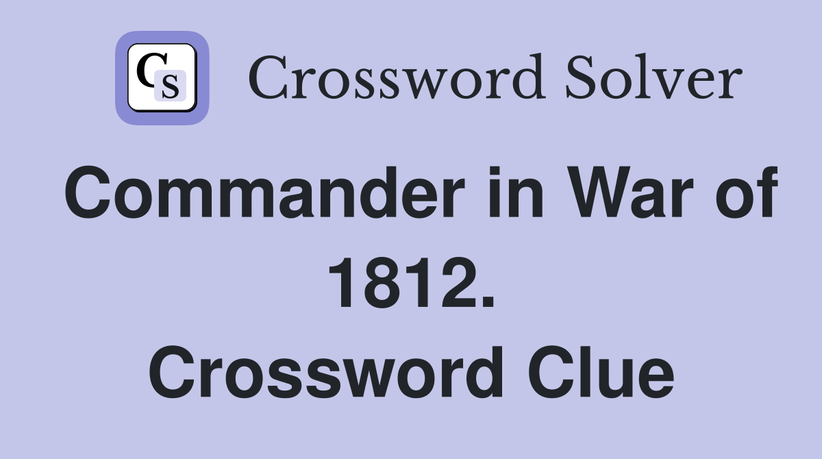 Commander in War of 1812. Crossword Clue