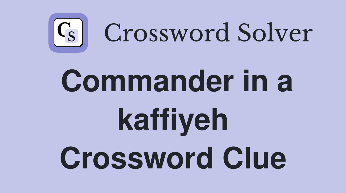 Commander in a kaffiyeh Crossword Clue