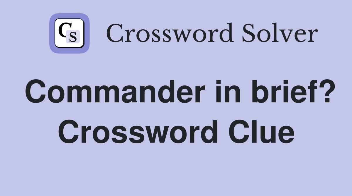 Commander in brief? Crossword Clue