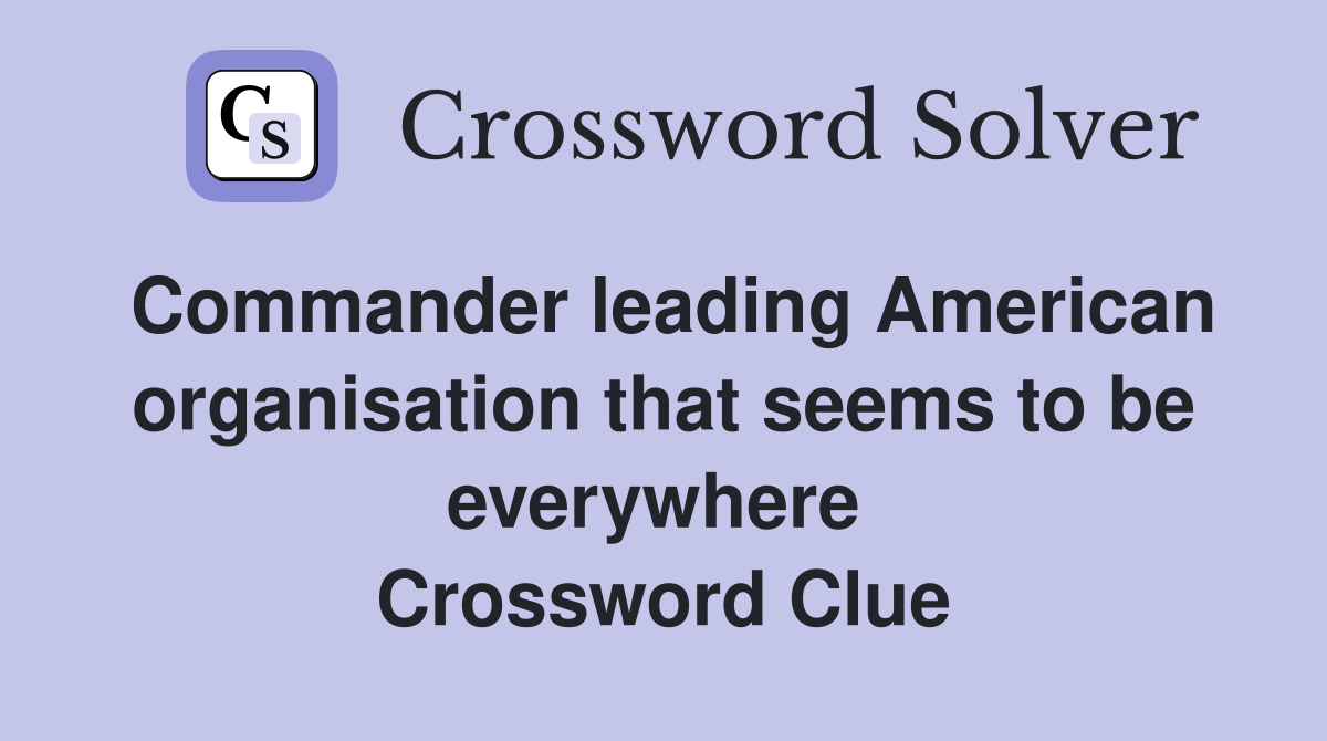 Commander leading American organisation that seems to be everywhere  Crossword Clue